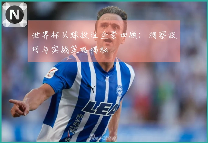 世界杯买球投注全景回顾：洞察技巧与实战策略揭秘